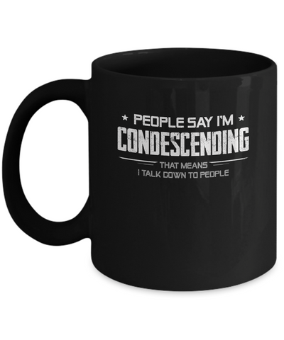 People Say I'm Condescending Means I Talk Down Mug-Coffee Mug-11oz Mug-Black
