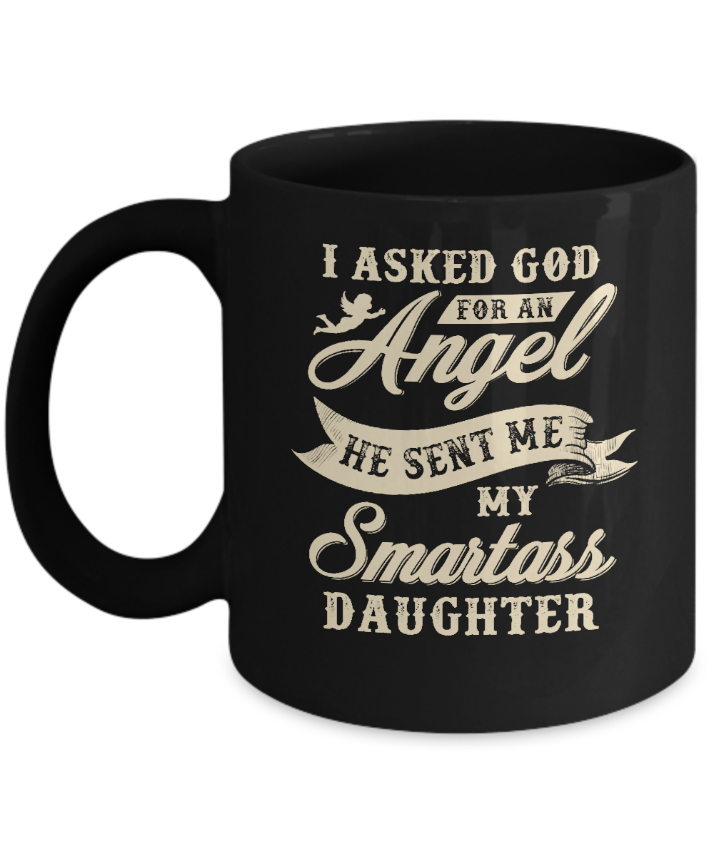 I Asked God For An Angel He Sent Me My Smartass Daughter Mug-Coffee Mug-11oz Mug-Black