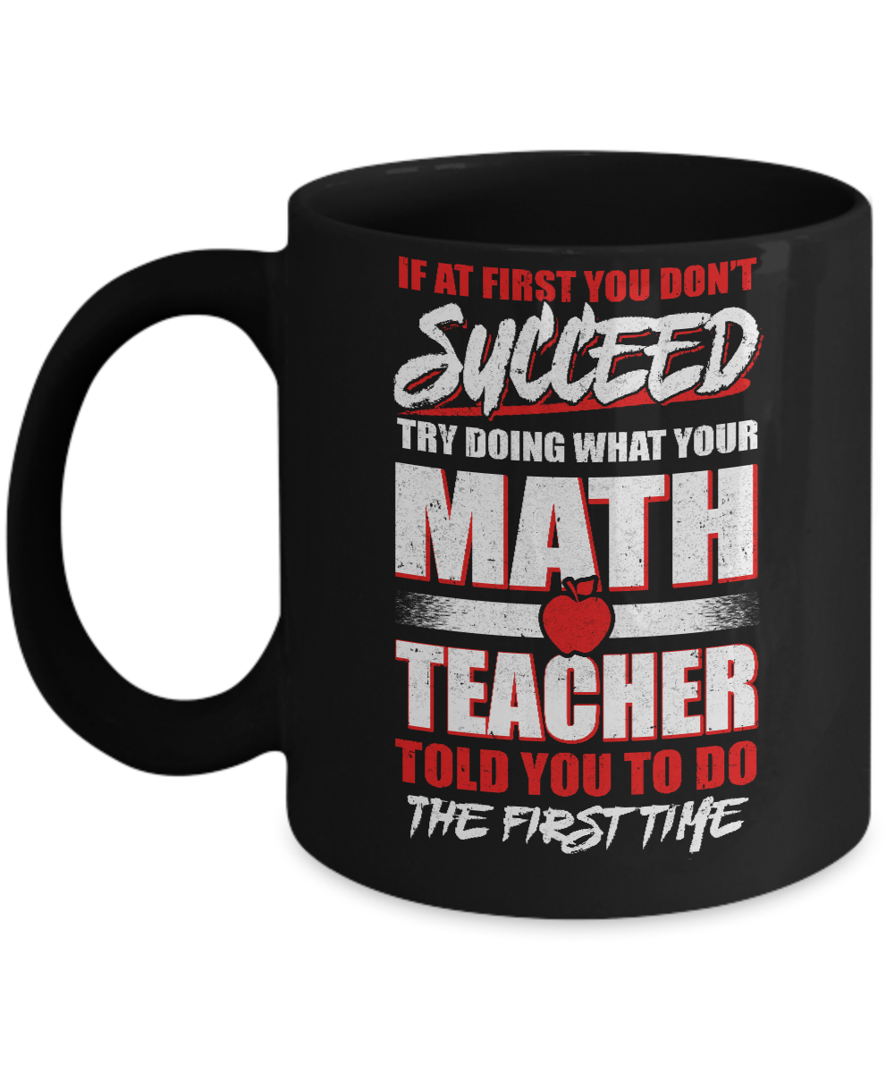 If At First You Don't Succeed Try Doing What Your Math Teacher Mug