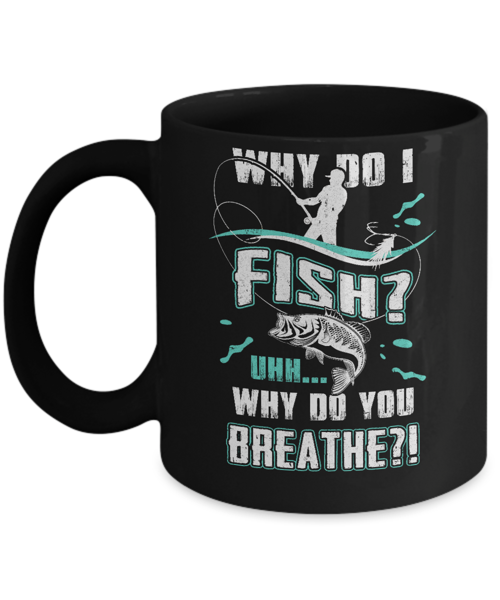 Why Do I Fish Uhh Why Do You Breathe Fishing Mug-Coffee Mug-11oz Mug-Black