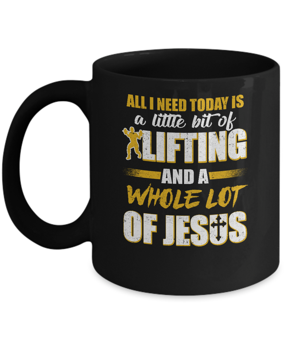 All I Need Today Is A Little Bit Of Lifting And A Whole Lot Of Jesus Mug
