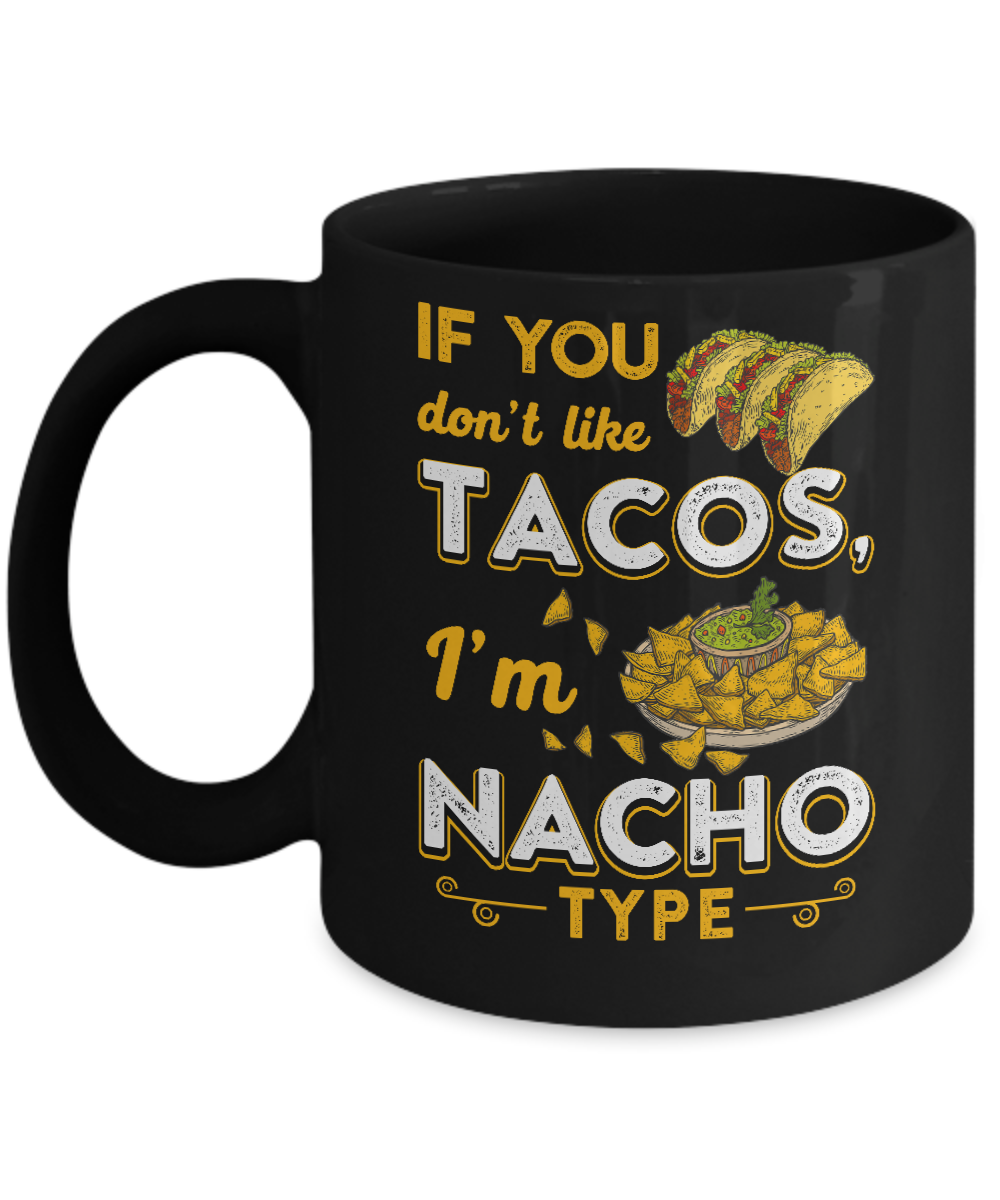 If You Don't Like Tacos I'm Nacho Type Mug