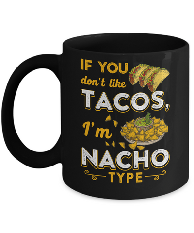 If You Don't Like Tacos I'm Nacho Type Mug-Coffee Mug-11oz Mug-Black