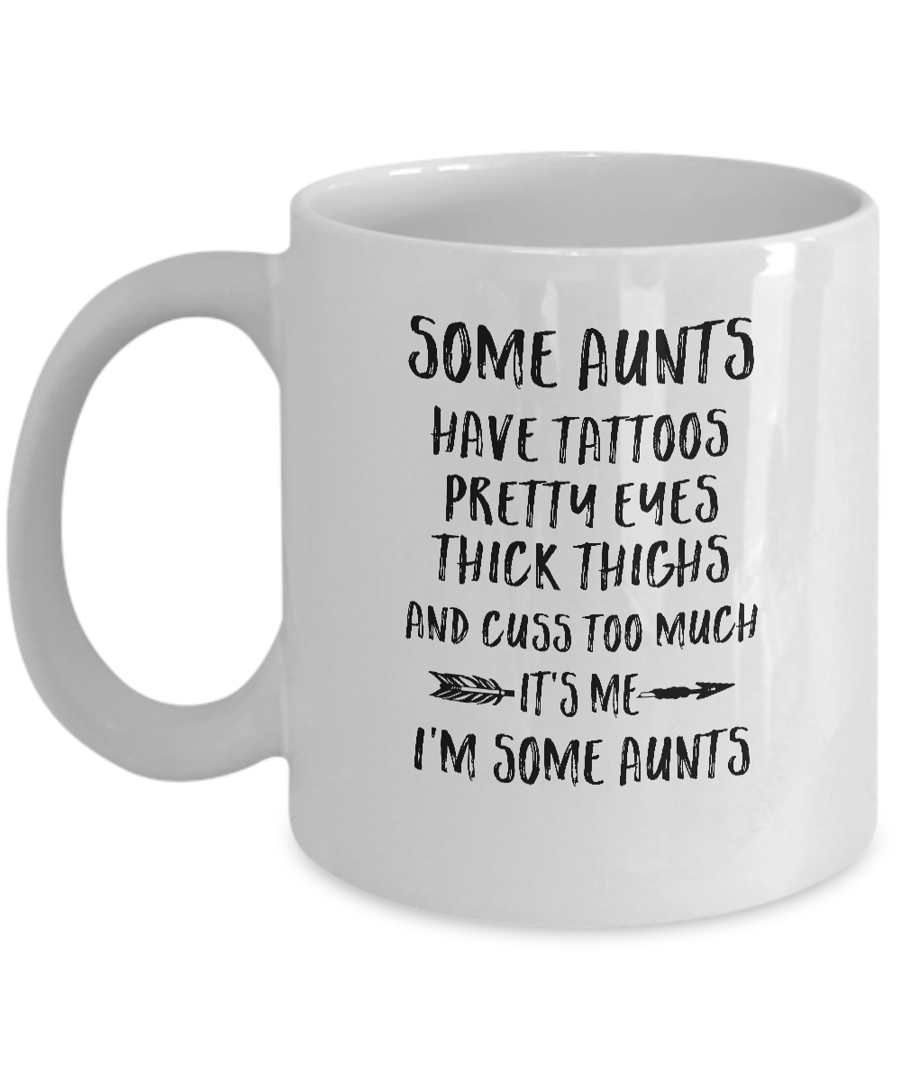 Some Aunts Have Tattoos Pretty Eyes It's Me I'm Some Aunts Mug