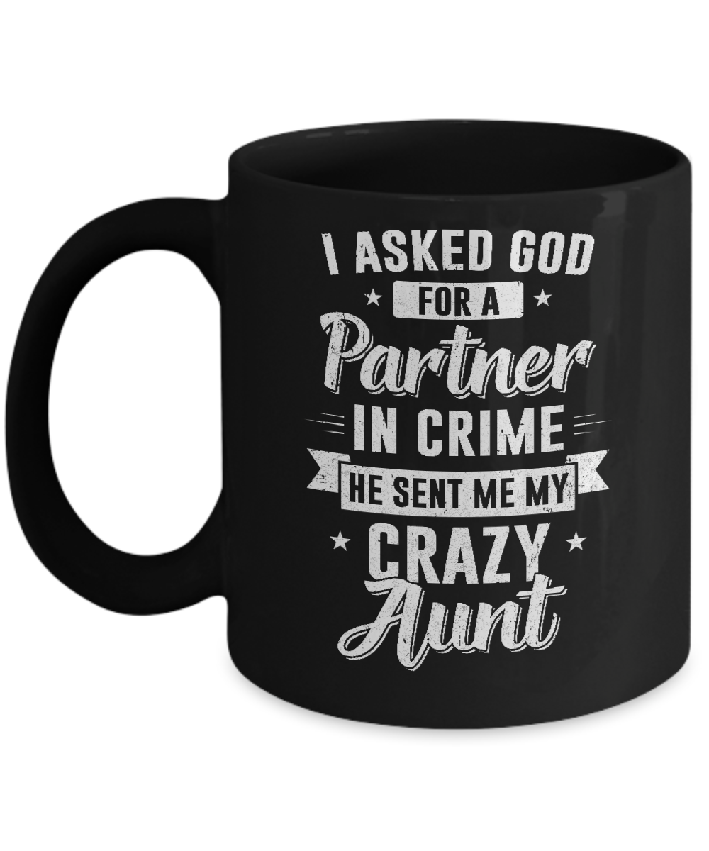 I Asked God For A Partner In Crime He Sent Me Crazy Aunt Mug