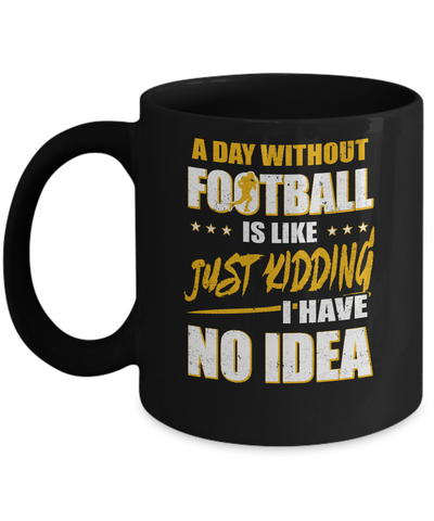 A Day Without Football Is Like Just Kidding I Have No Idea Mug-Coffee Mug-11oz Mug-Black