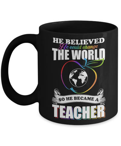 He Believed He Could Change The World He Became A Teacher Mug-Coffee Mug-11oz Mug-Black