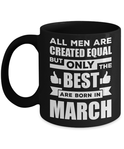 All Men Are Created Equal But Only The Best Are Born In March Mug-Coffee Mug-11oz Mug-Black