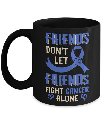Friends Don't Let Friends Fight Cancer Alone Blue Awareness Mug-Coffee Mug-11oz Mug-Black