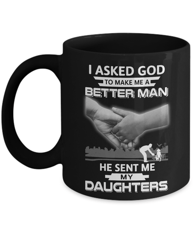 I Asked God To Make Me A Better Man He Sent Me My Daughters Mug-Coffee Mug-11oz Mug-Black