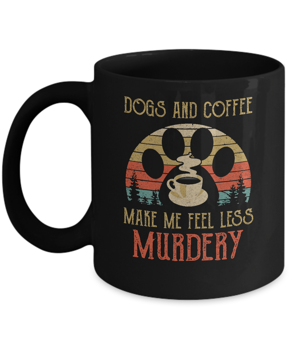 Dogs And Coffee Make Me Feel Less Murdery Mug