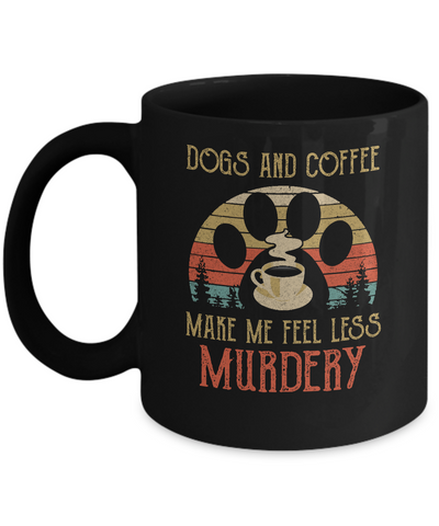 Dogs And Coffee Make Me Feel Less Murdery Mug-Coffee Mug-11oz Mug-Black
