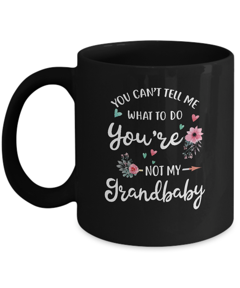 You Can't Tell Me What To Do You're Not My Grandbaby Mug-Coffee Mug-11oz Mug-Black