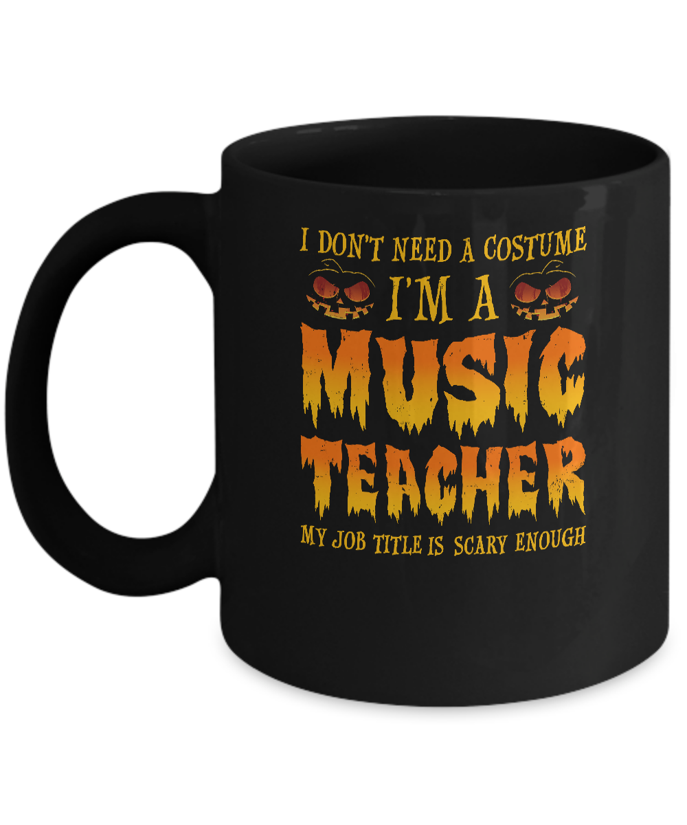 Halloween I Don't Need A Costume I'm A Music Teacher Mug