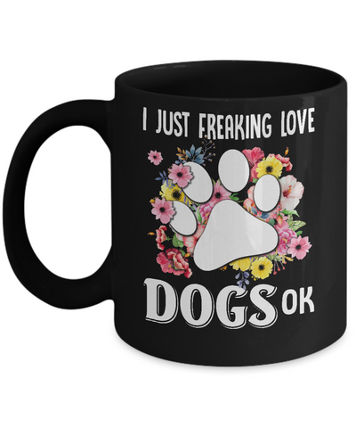 I Just Freaking Love Dogs Mug-Coffee Mug-11oz Mug-Black
