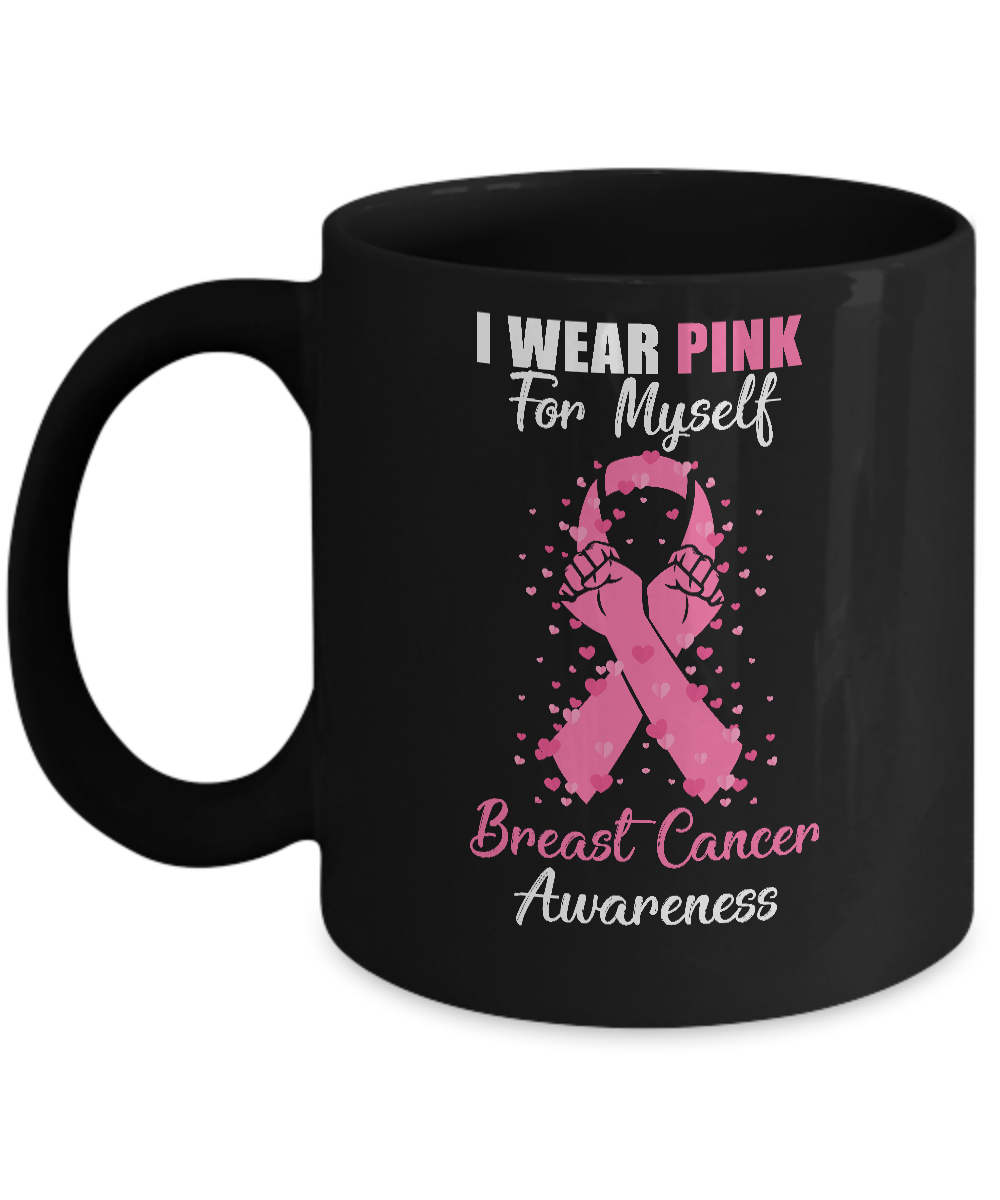 I Wear Pink For Myself Support Breast Cancer Awareness Mug