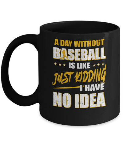 A Day Without Baseball Is Like Just Kidding I Have No Idea Mug-Coffee Mug-11oz Mug-Black