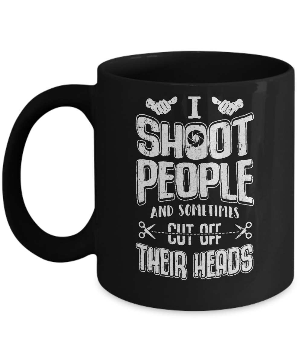 I Shoot People And Sometimes Cut Off Their Heads Mug-Coffee Mug-11oz Mug-Black