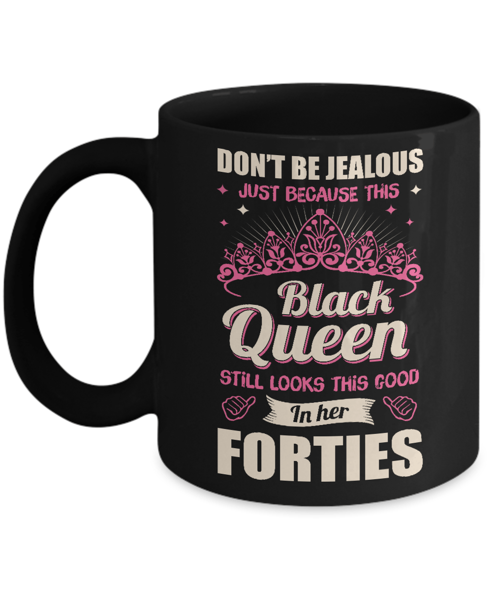Don't Be Jealous This Back Queen Still Looks This Good In Her Forties Mug-Coffee Mug-11oz Mug-Black