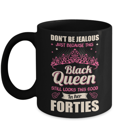 Don't Be Jealous This Back Queen Still Looks This Good In Her Forties Mug-Coffee Mug-11oz Mug-Black