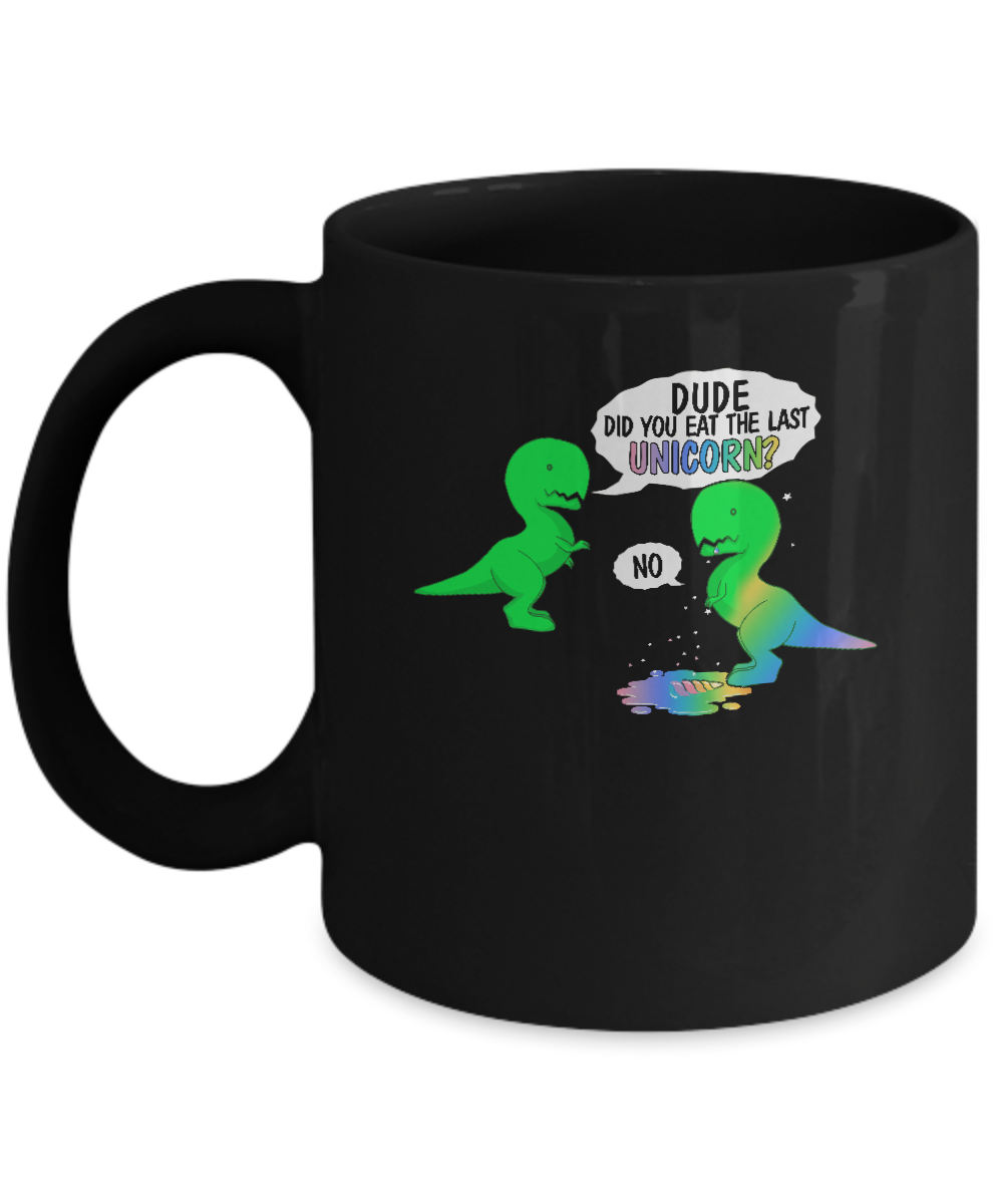 Dude Did You Eat The Last Unicorn Dinosaur T-Rex Mug-Coffee Mug-11oz Mug-Black