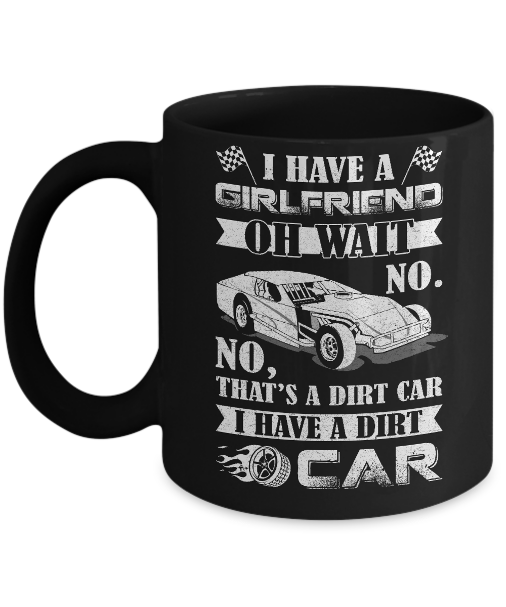 I Have A Girlfriend Oh Wait No No That's A Dirt Car Mug-Coffee Mug-11oz Mug-Black
