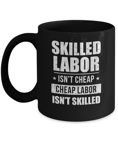Skilled Labor Isn't Cheap Cheap Labor Isn't Skilled Mug-Coffee Mug-11oz Mug-Black