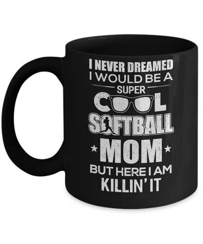 Never Dreamed I Would Be A Cool Softball Mom Mothers Day Mug-Coffee Mug-11oz Mug-Black