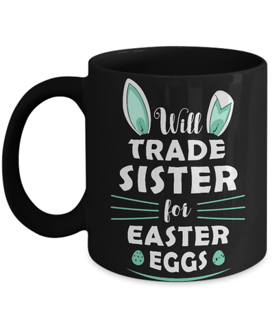 Will Trade Sister For Easter Eggs Funny Easter Mug-Coffee Mug-11oz Mug-Black