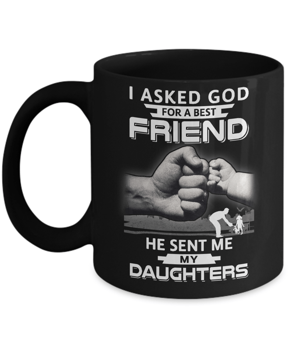 I Asked God For A Best Friend He Sent Me My Daughters Mug-Coffee Mug-11oz Mug-Black