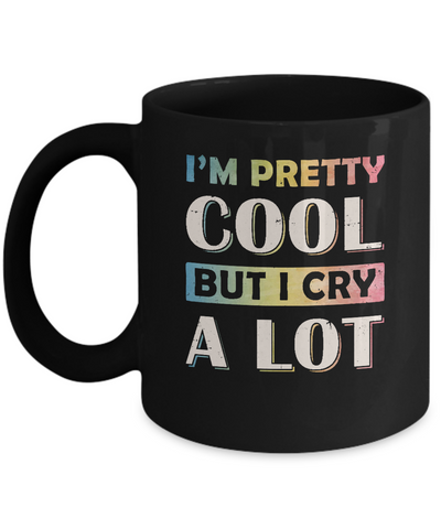 I'm Pretty Cool But I Cry A Lot Mug-Coffee Mug-11oz Mug-Black