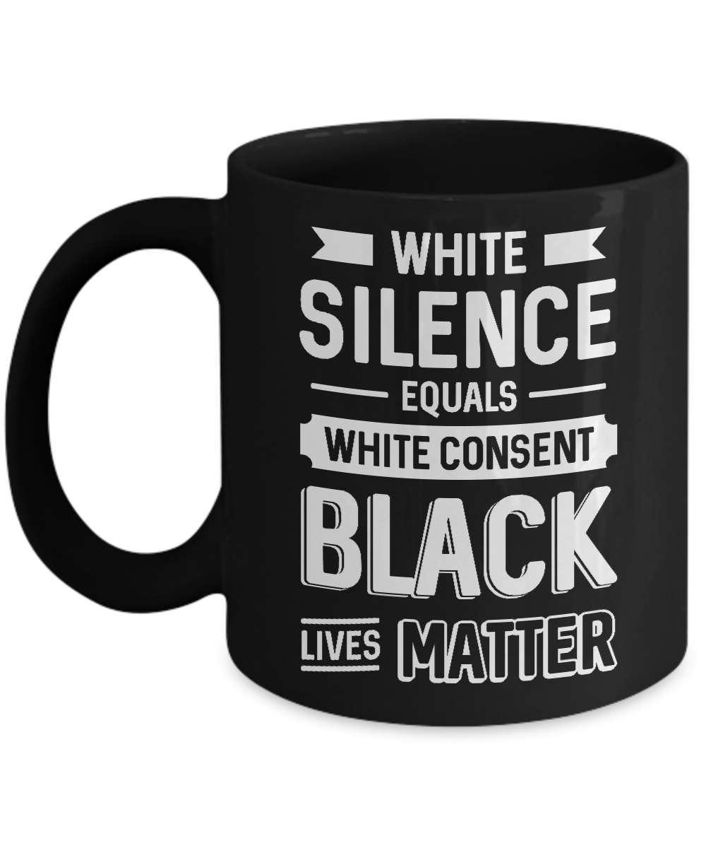 White Silence Equals White Consent Black Lives Matter Mug-Coffee Mug-11oz Mug-Black