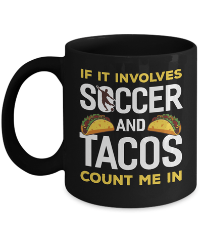 If It Involves Soccer And Tacos Count Me In Mug-Coffee Mug-11oz Mug-Black