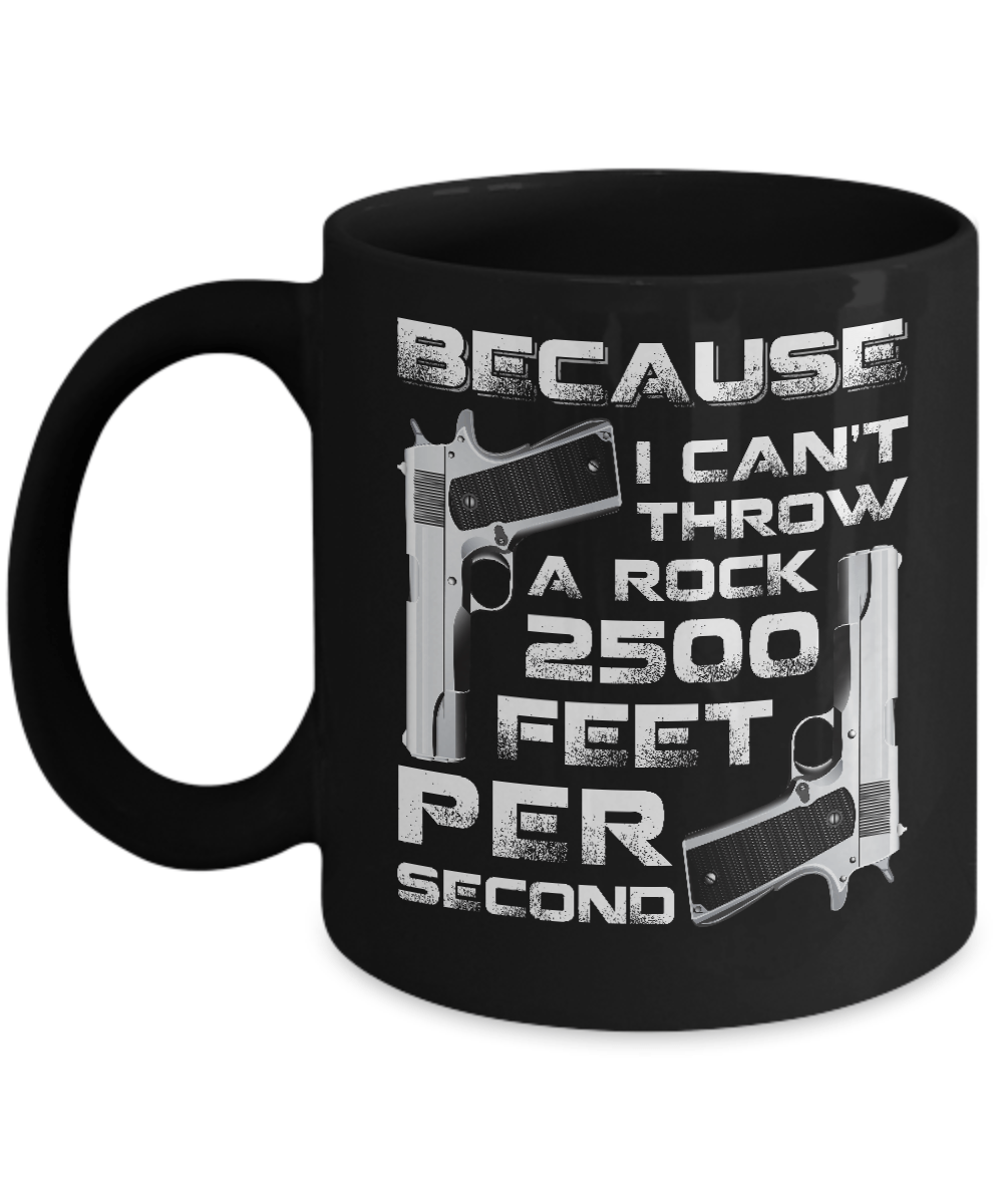 Because I Can't Throw A Rock 2500 Feet Per Second Mug