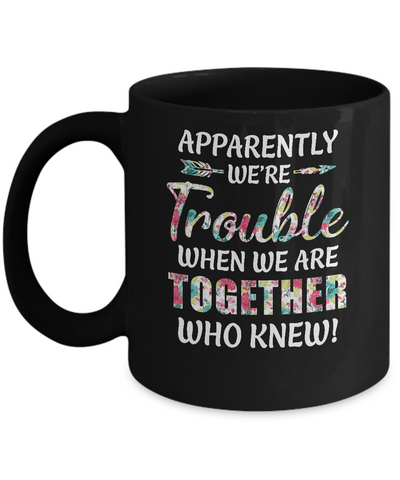Apparently We're Trouble When We Are Together Who Knew Mug-Coffee Mug-11oz Mug-Black