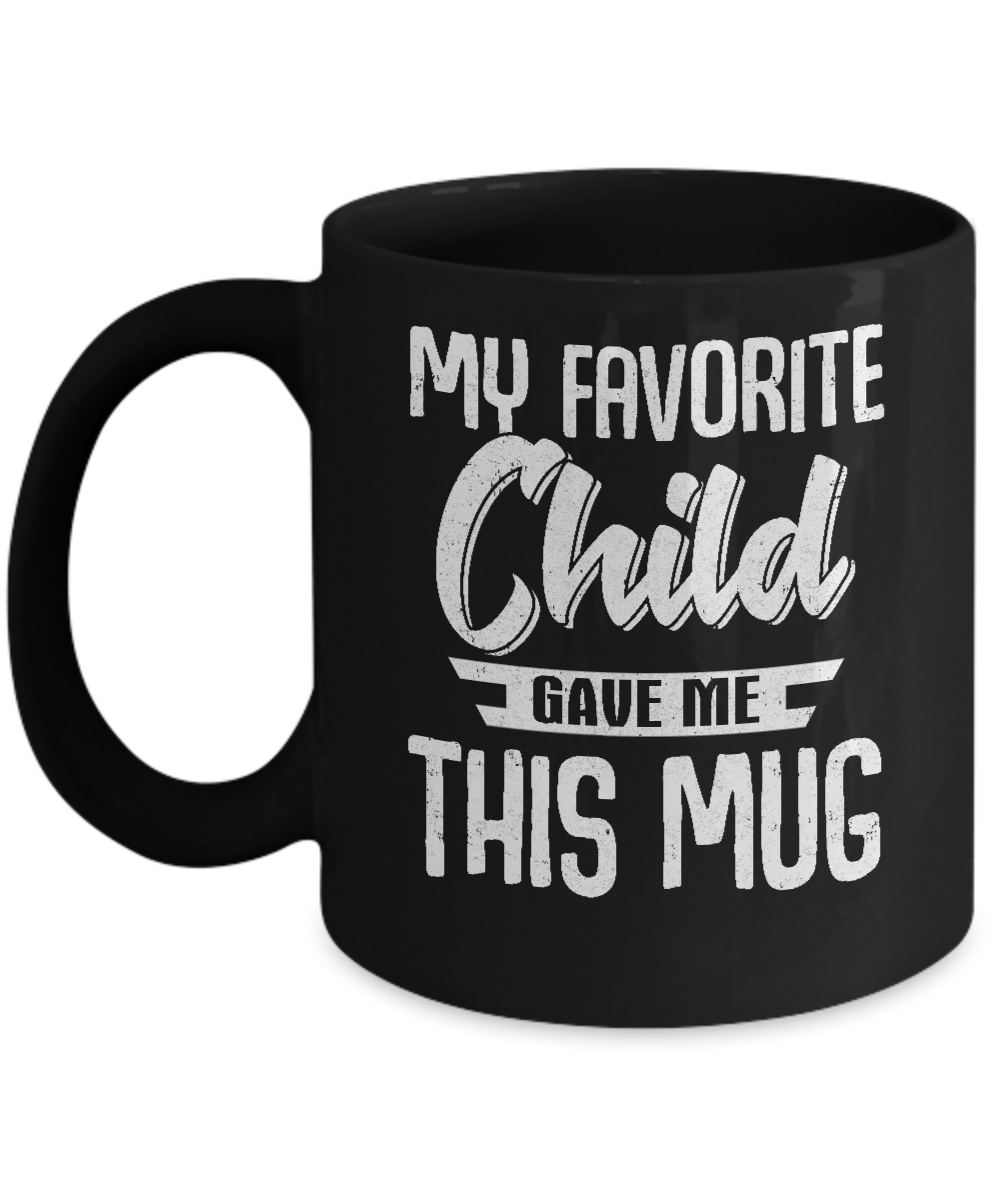 My Favorite Child Gave Me This Mug Mothers Fathers Day Mug-Coffee Mug-11oz Mug-Black