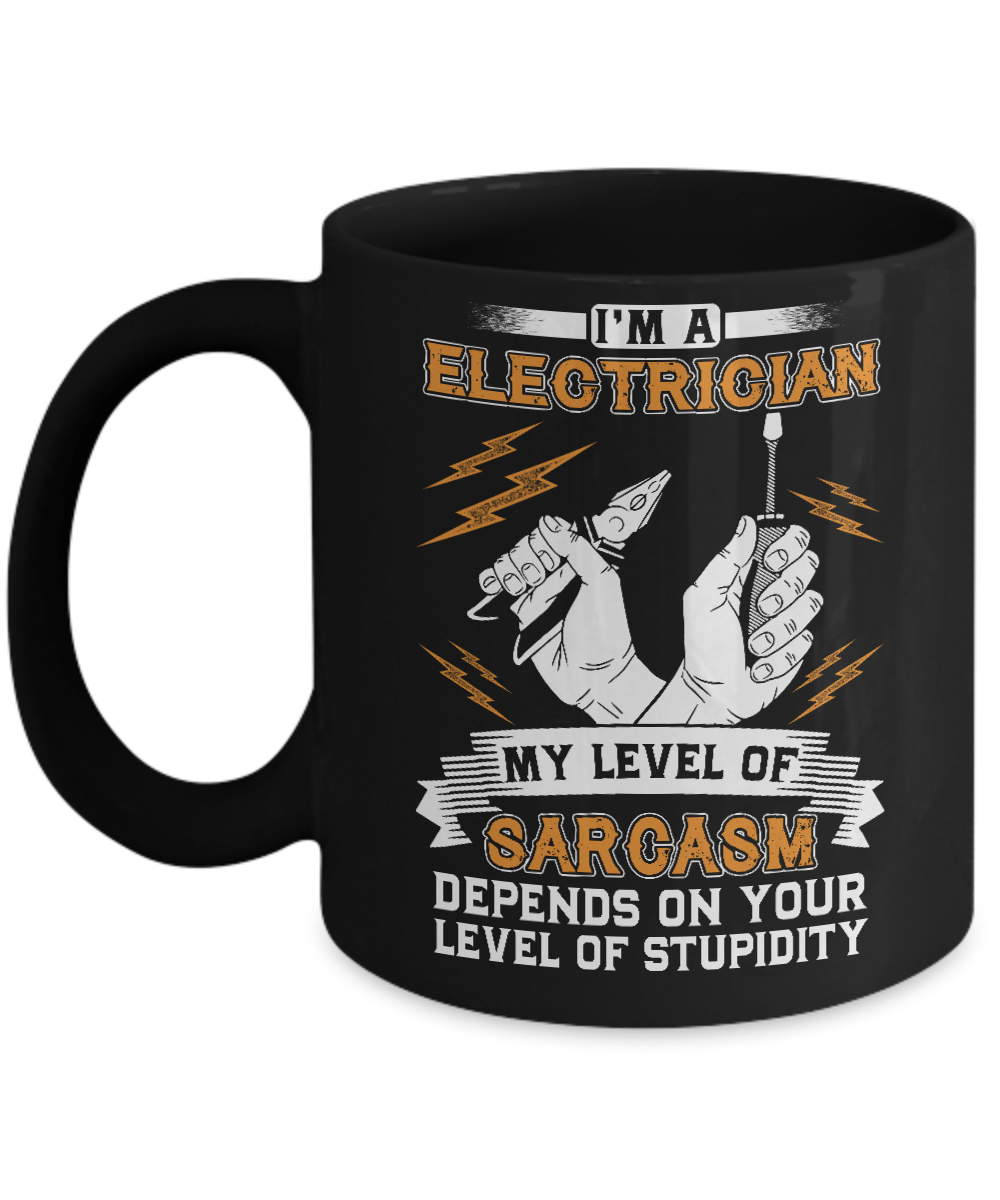 I'm An Electrician My Level Of Sarcasm Depends On Your Level Of Stupidity Mug-Coffee Mug-11oz Mug-Black