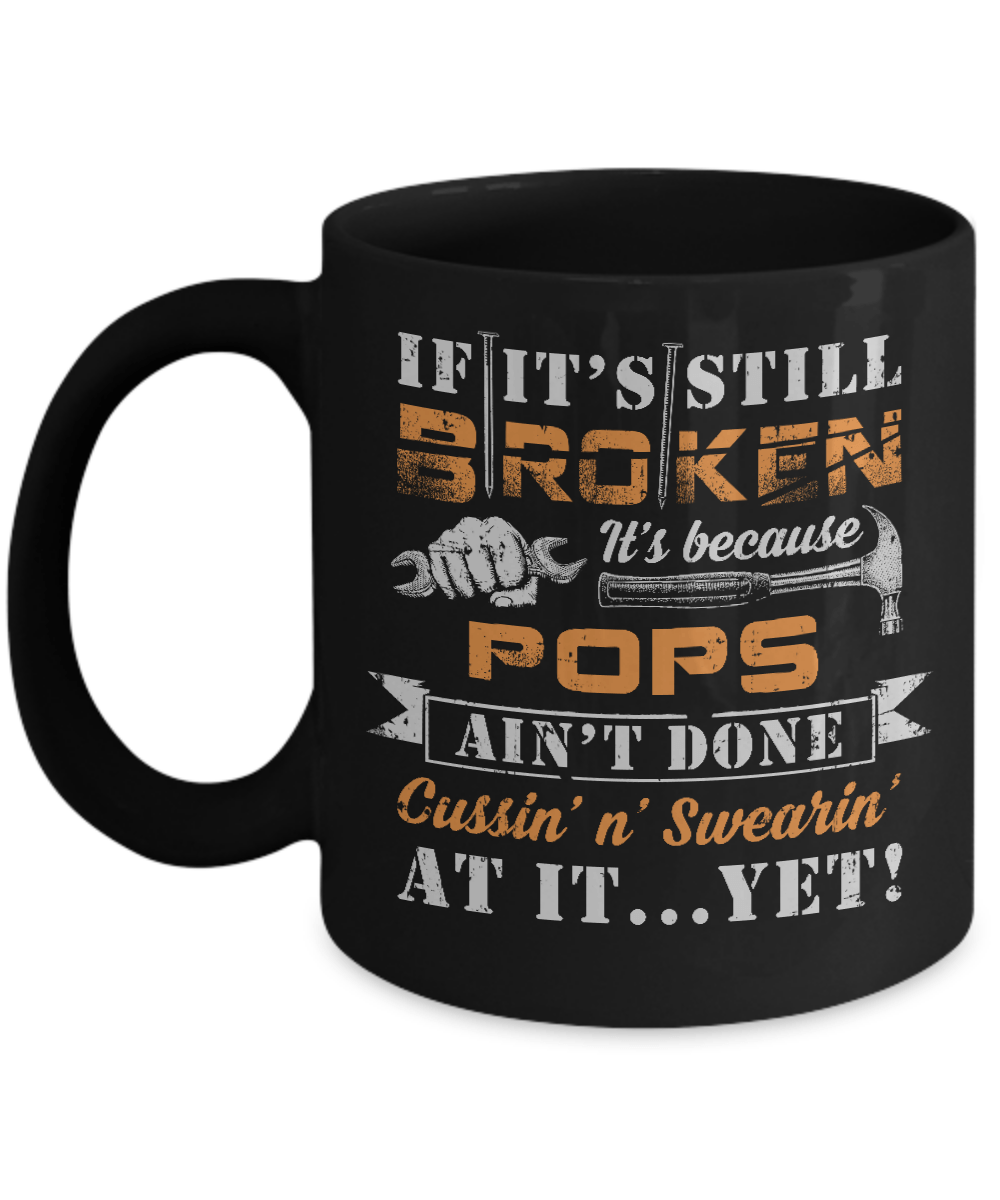 If It's Still Broken It's Because Pops Ain't Done Mug