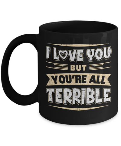 I Love You But You're All Terrible Mug-Coffee Mug-11oz Mug-Black