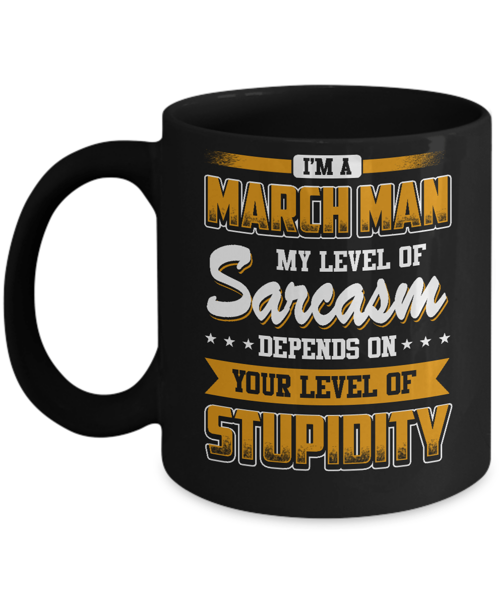I Am A March Man My Level Of Sarcasm Depends On Stupidity Mug-Coffee Mug-11oz Mug-Black