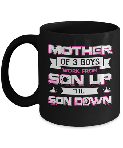 Mother Of Three Boys Work From Son Up 'Til Son Down Mug-Coffee Mug-11oz Mug-Black