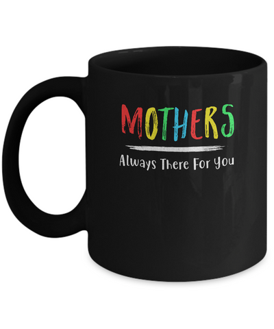 Mothers Always There For You Mom Mother's Day Gifts Mug-Coffee Mug-11oz Mug-Black
