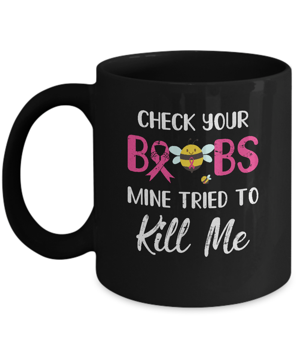 Check Your Boobs Mine Tried To Kill Me Breast Cancer Mug-Coffee Mug-11oz Mug-Black