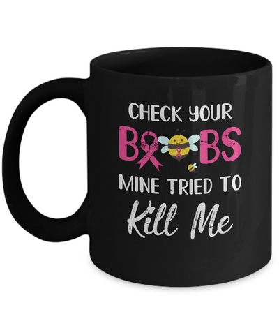 Check Your Boobs Mine Tried To Kill Me Breast Cancer Mug-Coffee Mug-11oz Mug-Black