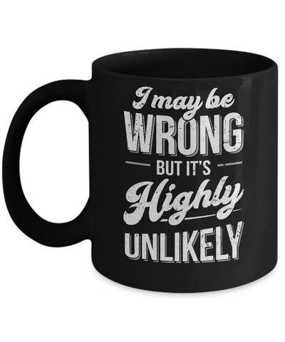 I May Be Wrong But It's Highly Unlikely Mug-Coffee Mug-11oz Mug-Black