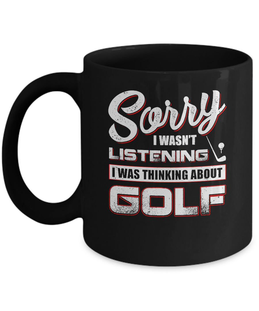 Sorry I Wasn't Listening I Was Thinking About Golf Mug-Coffee Mug-11oz Mug-Black