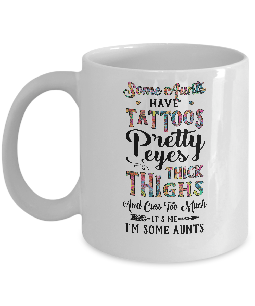 Some Aunts Have Tattoos Cuss Too Much It's Me I'm Some Aunts Mug