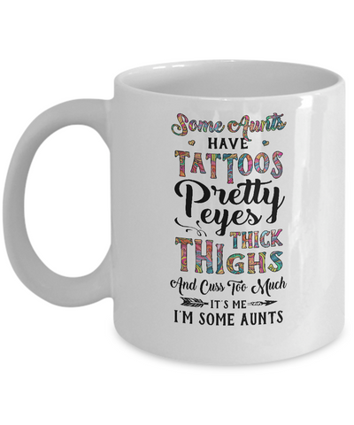 Some Aunts Have Tattoos Cuss Too Much It's Me I'm Some Aunts Mug-Coffee Mug-11oz Mug-White