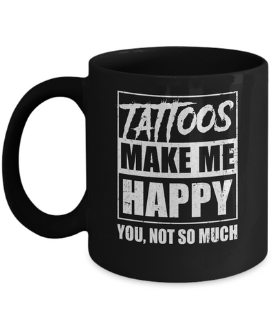 Tattoos Make Me Happy You Not So Much Tattooed Mug-Coffee Mug-11oz Mug-Black