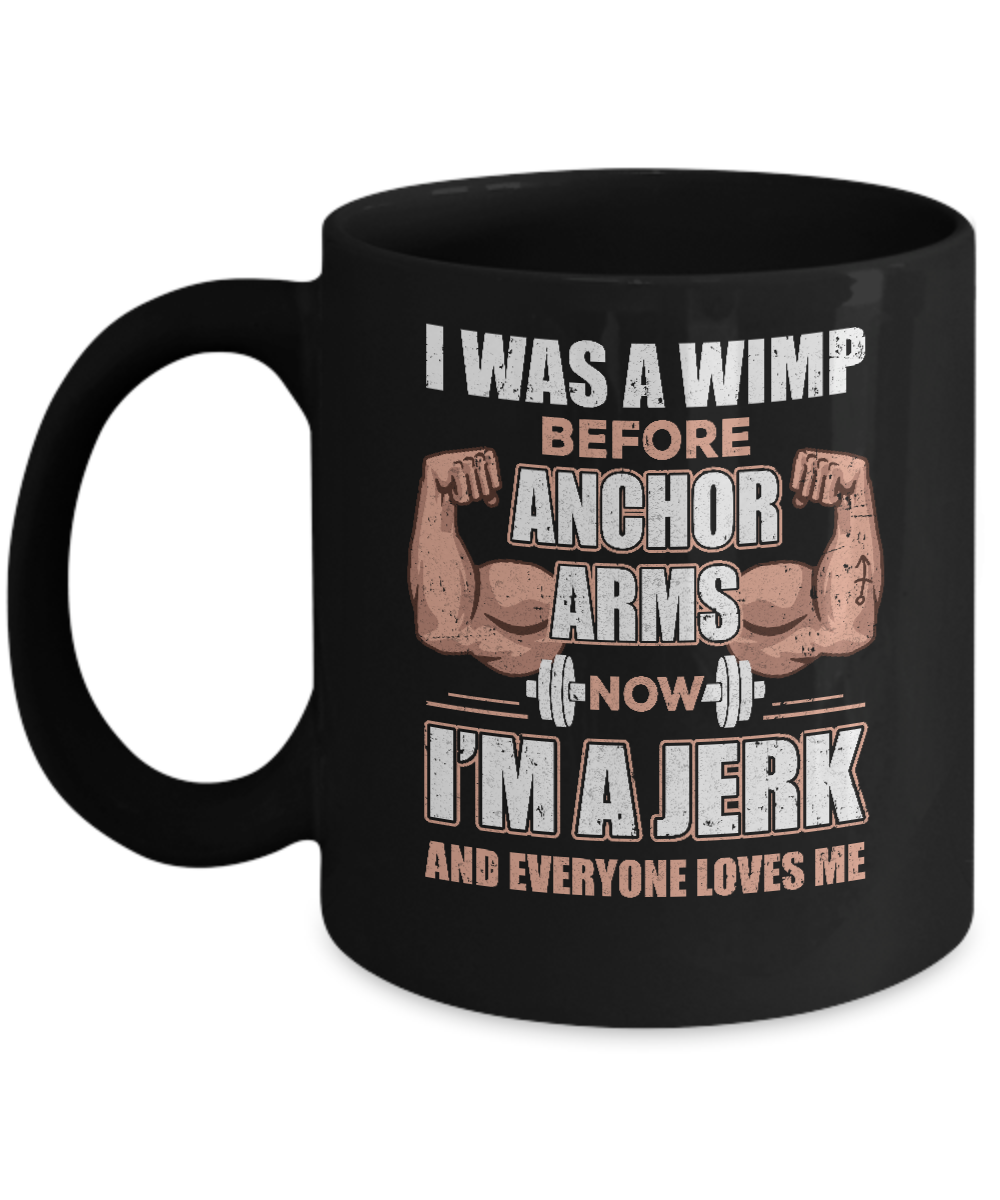 I Was A Wimp Before Anchor Arms Now I'm A Jerk Mug
